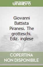 Giovanni Battista Piranesi. The grotteschi. Ediz. inglese libro