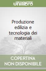 Produzione edilizia e tecnologia dei materiali libro