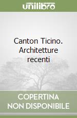 Canton Ticino. Architetture recenti libro