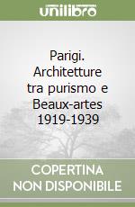 Parigi. Architetture tra purismo e Beaux-artes 1919-1939 libro