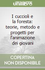 I cuccioli e la foresta: teorie, metodo e progetti per l'animazione dei giovani libro