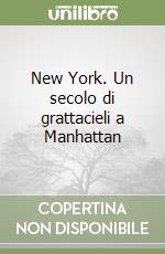 New York. Un secolo di grattacieli a Manhattan libro