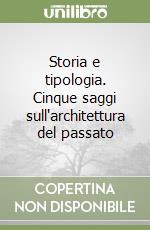 Storia e tipologia. Cinque saggi sull'architettura del passato libro