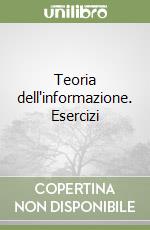 Teoria dell'informazione. Esercizi libro