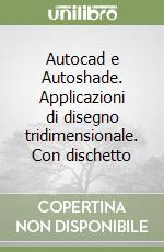 Autocad e Autoshade. Applicazioni di disegno tridimensionale. Con dischetto