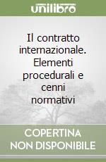 Il contratto internazionale. Elementi procedurali e cenni normativi libro