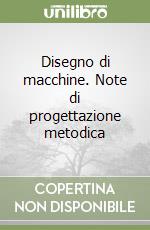 Disegno di macchine. Note di progettazione metodica libro