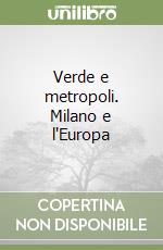 Verde e metropoli. Milano e l'Europa libro