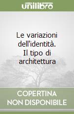 Le variazioni dell'identità. Il tipo di architettura libro