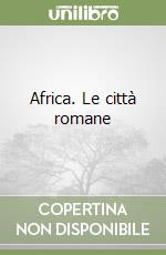 Africa. Le città romane libro