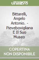 Bittarelli, Angelo Antonio. - Pievebovigliana E Il Suo Museo libro