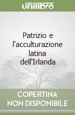 Patrizio e l'acculturazione latina dell'Irlanda libro