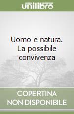 Uomo e natura. La possibile convivenza libro