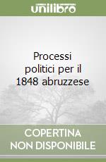 Processi politici per il 1848 abruzzese libro