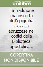 La tradizione manoscritta dell'epigrafia classica abruzzese nei codici della Biblioteca apostolica vaticana libro