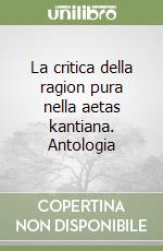 La critica della ragion pura nella aetas kantiana. Antologia libro