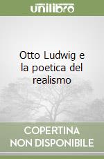 Otto Ludwig e la poetica del realismo libro