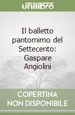 Il balletto pantomimo del Settecento: Gaspare Angiolini libro