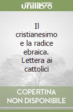 Il cristianesimo e la radice ebraica. Lettera ai cattolici libro