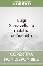 Luigi Scaravelli. La malattia dell'identità libro