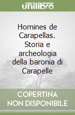 Homines de Carapellas. Storia e archeologia della baronia di Carapelle libro