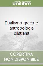 Dualismo greco e antropologia cristiana libro