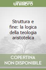 Struttura e fine: la logica della teologia aristotelica libro