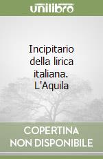 Incipitario della lirica italiana. L'Aquila libro