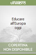 Educare all'Europa oggi libro