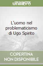 L'uomo nel problematicismo di Ugo Spirito libro