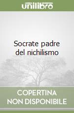 Socrate padre del nichilismo