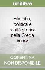 Filosofia, politica e realtà storica nella Grecia antica libro