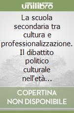 La scuola secondaria tra cultura e professionalizzazione. Il dibattito politico culturale nell'età giolittiana