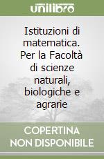 Istituzioni di matematica. Per la Facoltà di scienze naturali, biologiche e agrarie libro