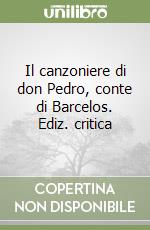 Il canzoniere di don Pedro, conte di Barcelos. Ediz. critica libro