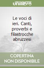 Le voci di ieri. Canti, proverbi e filastrocche abruzzesi