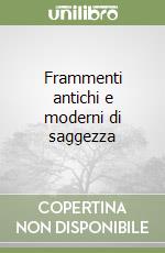 Frammenti antichi e moderni di saggezza libro