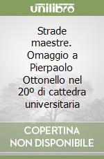 Strade maestre. Omaggio a Pierpaolo Ottonello nel 20º di cattedra universitaria libro