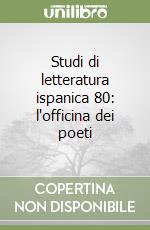 Studi di letteratura ispanica 80: l'officina dei poeti libro