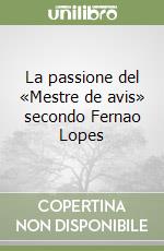 La passione del «Mestre de avis» secondo Fernao Lopes libro