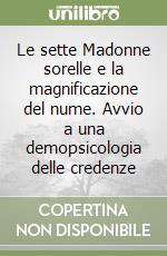 Le sette Madonne sorelle e la magnificazione del nume. Avvio a una demopsicologia delle credenze libro