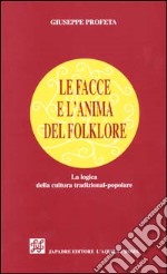 Le facce e l'anima del folklore. La logica della cultura tradizional-popolare libro