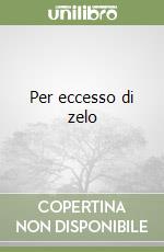 Per eccesso di zelo