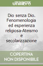 Dio senza Dio. Fenomenologia ed esperienza religiosa-Ateismo e secolarizzazione libro