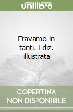 Eravamo in tanti. Ediz. illustrata