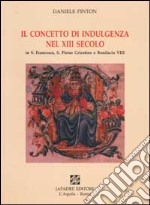 Il concetto di indulgenza nel XIII secolo in S. Francesco, S. Pietro Celestino e Bonifacio VIII libro