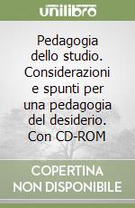 Pedagogia dello studio. Considerazioni e spunti per una pedagogia del desiderio. Con CD-ROM libro