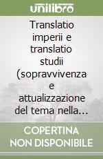 Translatio imperii e translatio studii (sopravvivenza e attualizzazione del tema nella letteratura italiana tra la fine del Settecento e la prima...) libro