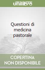 Questioni di medicina pastorale