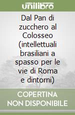 Dal Pan di zucchero al Colosseo (intellettuali brasiliani a spasso per le vie di Roma e dintorni) libro